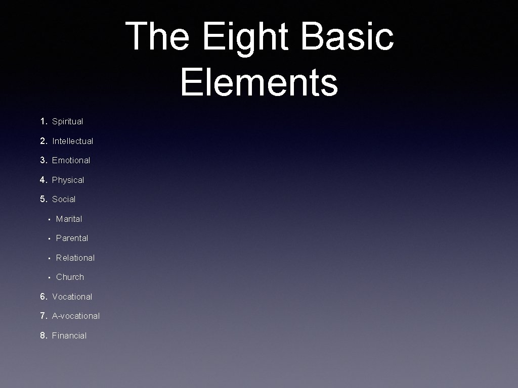 The Eight Basic Elements 1. Spiritual 2. Intellectual 3. Emotional 4. Physical 5. Social