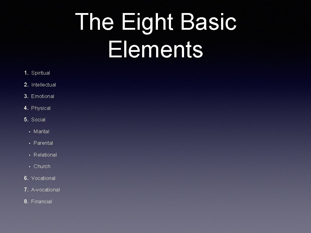 The Eight Basic Elements 1. Spiritual 2. Intellectual 3. Emotional 4. Physical 5. Social