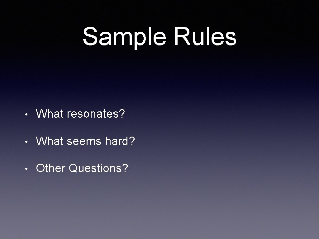 Sample Rules • What resonates? • What seems hard? • Other Questions? 