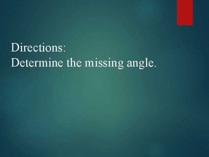 Directions: Determine the missing angle. 