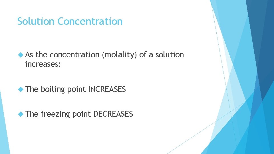 Solution Concentration As the concentration (molality) of a solution increases: The boiling point INCREASES