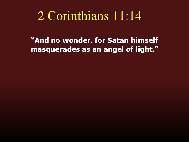 2 Corinthians 11: 14 “And no wonder, for Satan himself masquerades as an angel