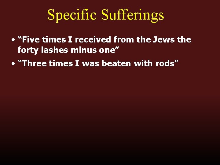 Specific Sufferings • “Five times I received from the Jews the forty lashes minus