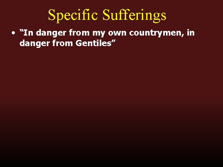 Specific Sufferings • “In danger from my own countrymen, in danger from Gentiles” 