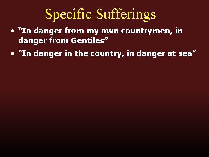 Specific Sufferings • “In danger from my own countrymen, in danger from Gentiles” •
