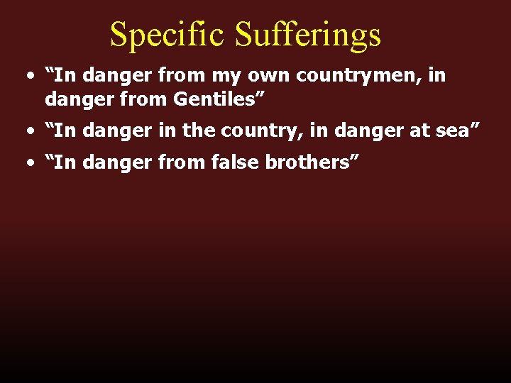 Specific Sufferings • “In danger from my own countrymen, in danger from Gentiles” •