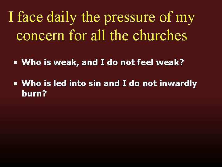 I face daily the pressure of my concern for all the churches • Who