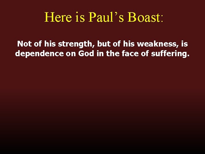 Here is Paul’s Boast: Not of his strength, but of his weakness, is dependence