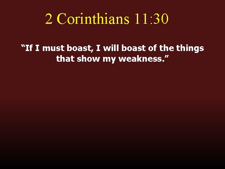 2 Corinthians 11: 30 “If I must boast, I will boast of the things