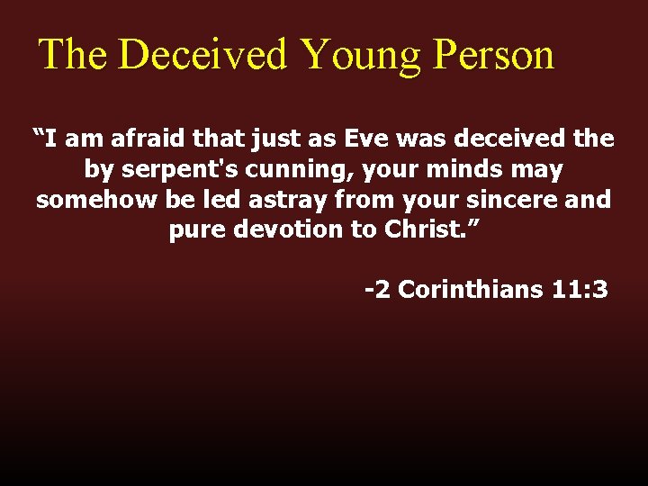 The Deceived Young Person “I am afraid that just as Eve was deceived the