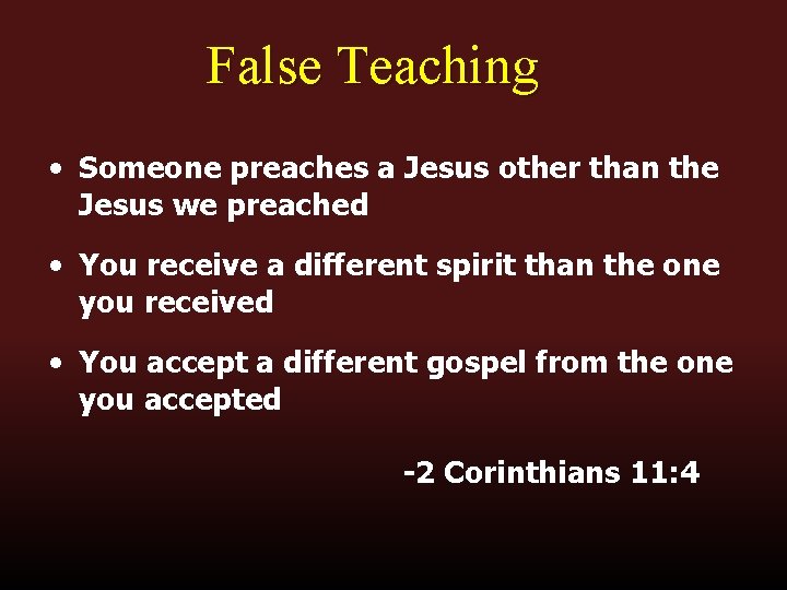 False Teaching • Someone preaches a Jesus other than the Jesus we preached •