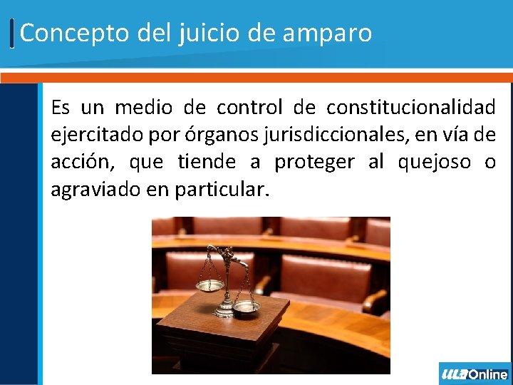 Concepto del juicio de amparo Es un medio de control de constitucionalidad ejercitado por