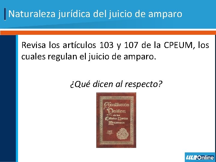 Naturaleza jurídica del juicio de amparo Revisa los artículos 103 y 107 de la