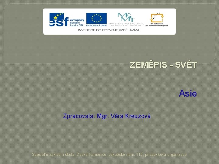 ZEMĚPIS - SVĚT Asie Zpracovala: Mgr. Věra Kreuzová Speciální základní škola, Česká Kamenice, Jakubské