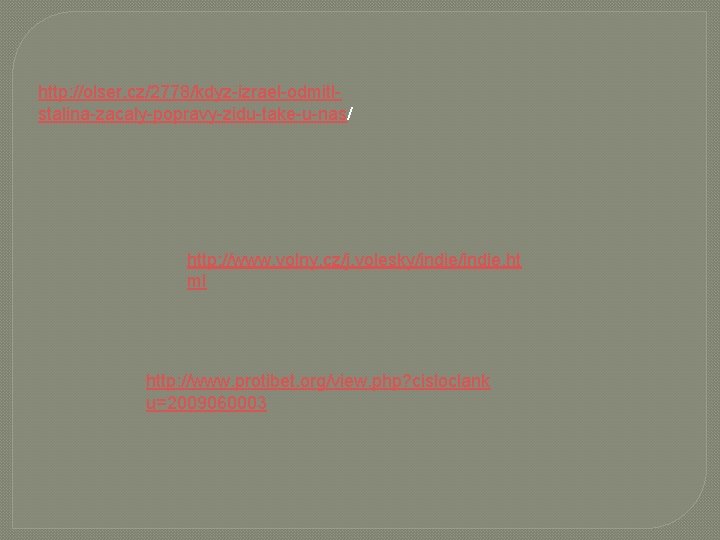http: //olser. cz/2778/kdyz-izrael-odmitlstalina-zacaly-popravy-zidu-take-u-nas/ http: //www. volny. cz/j. volesky/indie. ht ml http: //www. protibet. org/view. http: //olser. cz/2778/kdyz-izrael-odmitlstalina-zacaly-popravy-zidu-take-u-nas/ http: //www. volny. cz/j. volesky/indie. ht ml http: //www. protibet. org/view.