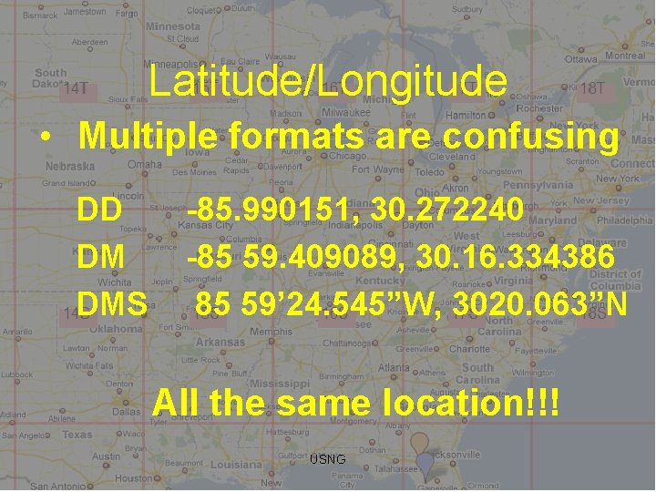 Latitude/Longitude • Multiple formats are confusing DD DM DMS -85. 990151, 30. 272240 -85