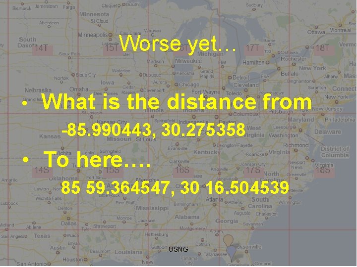 Worse yet… • What is the distance from -85. 990443, 30. 275358 • To
