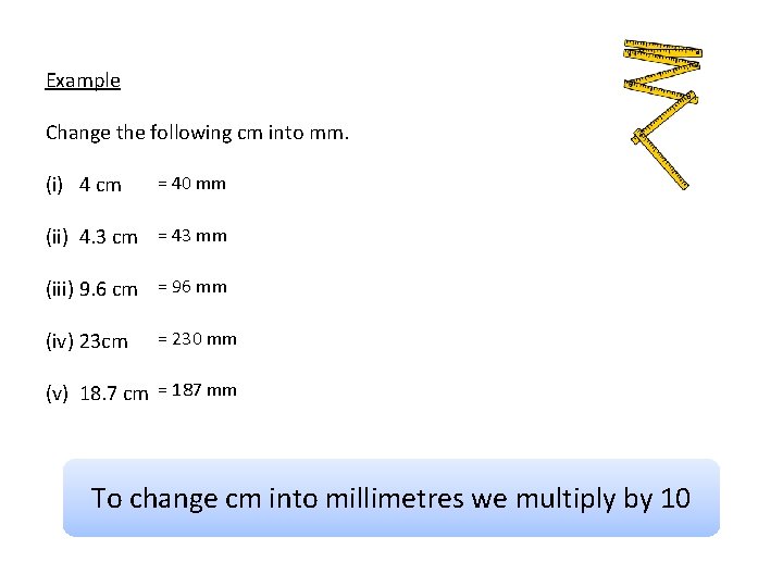Example Change the following cm into mm. (i) 4 cm = 40 mm (ii)