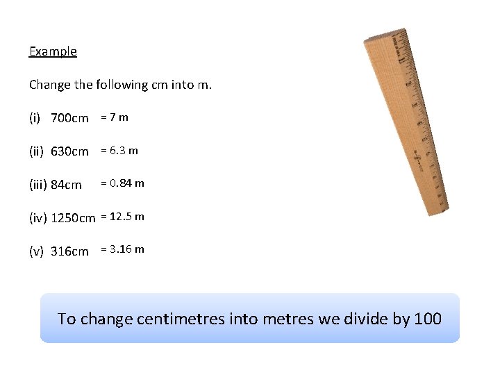 Example Change the following cm into m. (i) 700 cm = 7 m (ii)