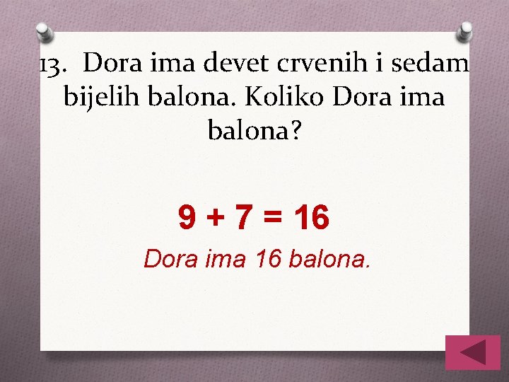 13. Dora ima devet crvenih i sedam bijelih balona. Koliko Dora ima balona? 9