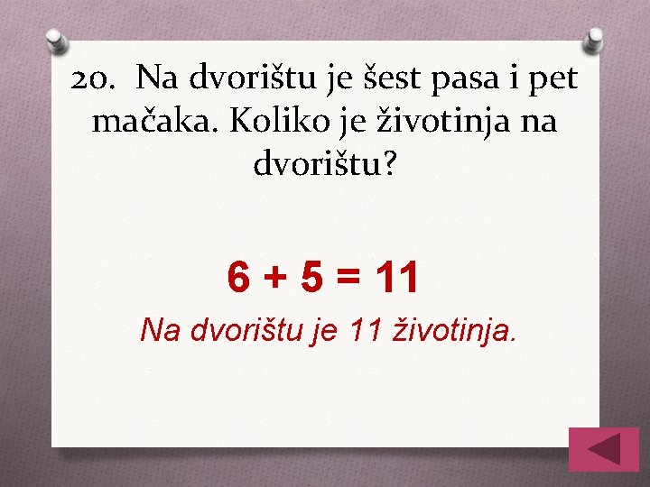 20. Na dvorištu je šest pasa i pet mačaka. Koliko je životinja na dvorištu?