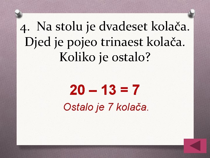 4. Na stolu je dvadeset kolača. Djed je pojeo trinaest kolača. Koliko je ostalo?