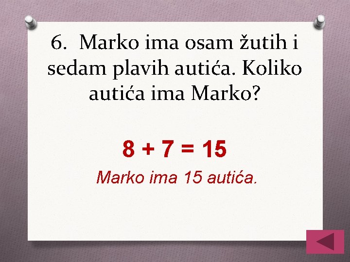 6. Marko ima osam žutih i sedam plavih autića. Koliko autića ima Marko? 8