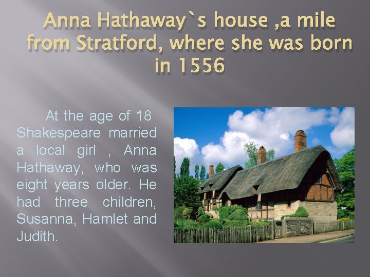 Anna Hathaway`s house , a mile from Stratford, where she was born in 1556