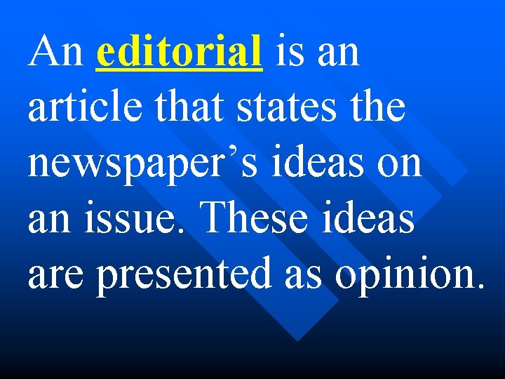 An editorial is an article that states the newspaper’s ideas on an issue. These