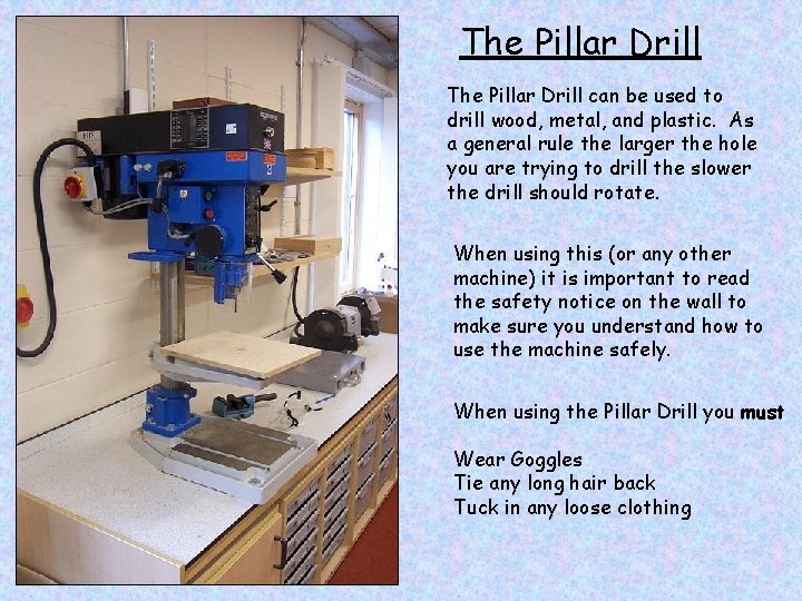 The Pillar Drill can be used to drill wood, metal, and plastic. As a