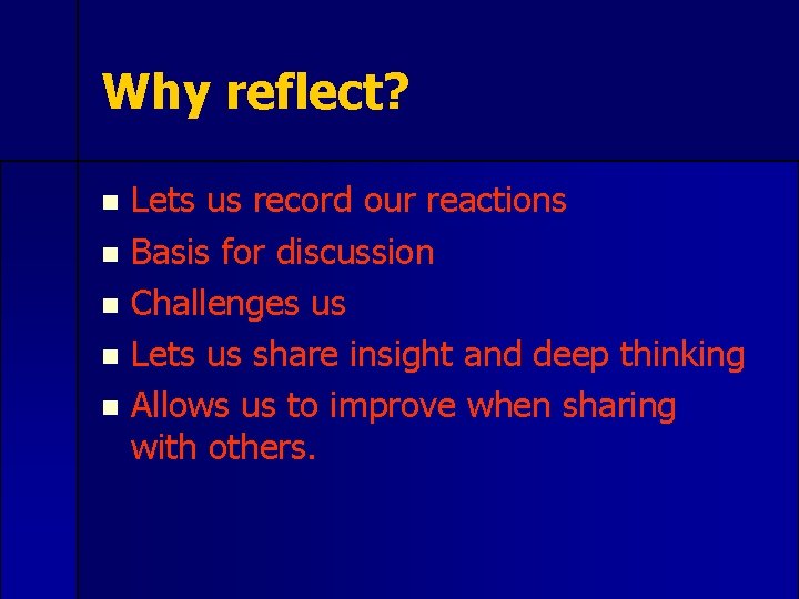 Why reflect? Lets us record our reactions n Basis for discussion n Challenges us