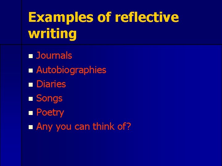 Examples of reflective writing Journals n Autobiographies n Diaries n Songs n Poetry n