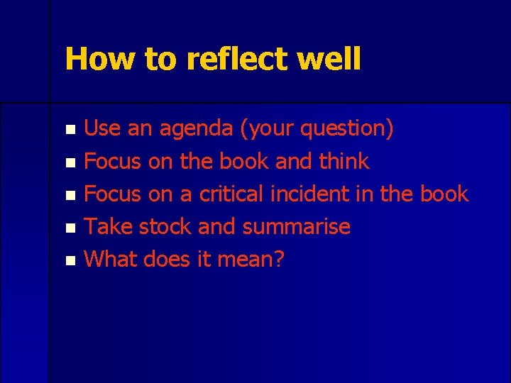How to reflect well Use an agenda (your question) n Focus on the book