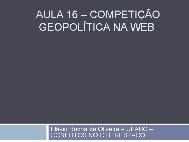 AULA 16 – COMPETIÇÃO GEOPOLÍTICA NA WEB Flávio Rocha de Oliveira – UFABC –