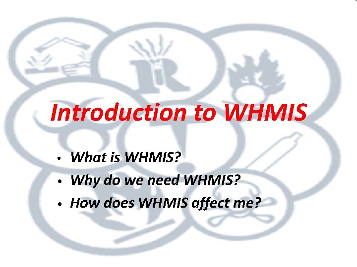 Introduction to WHMIS • • • What is WHMIS? Why do we need WHMIS?