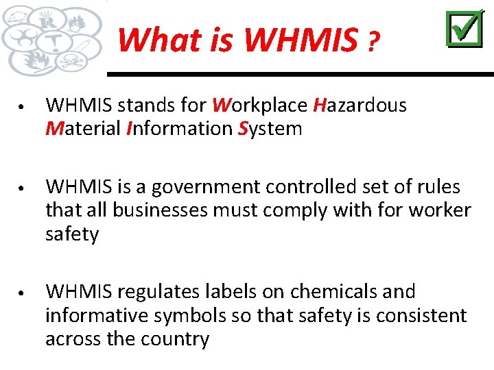 What is WHMIS ? • WHMIS stands for Workplace Hazardous Material Information System •