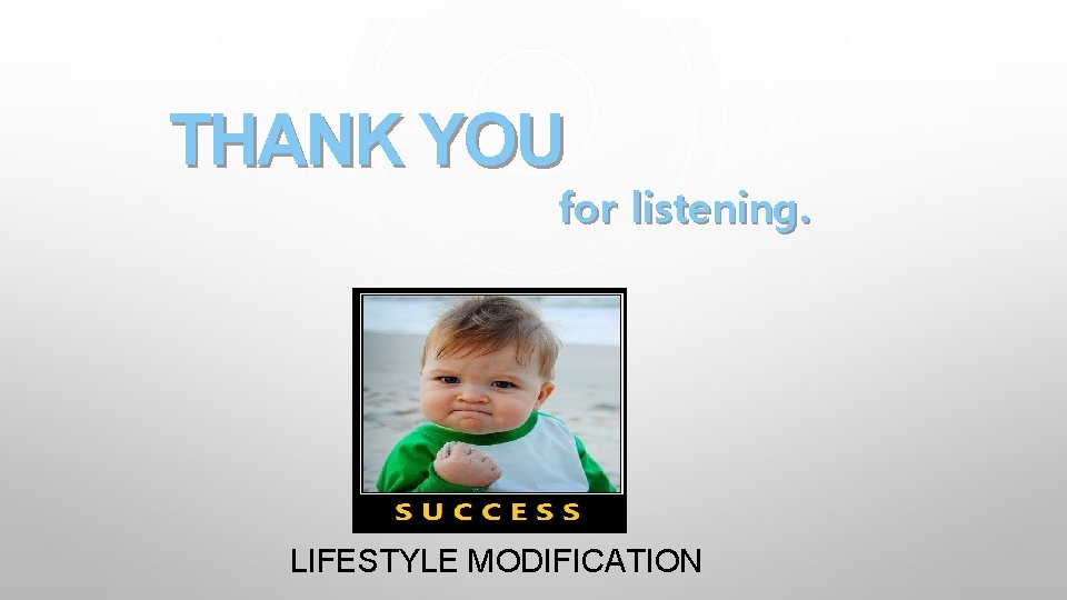 THANK YOU for listening. LIFESTYLE MODIFICATION 