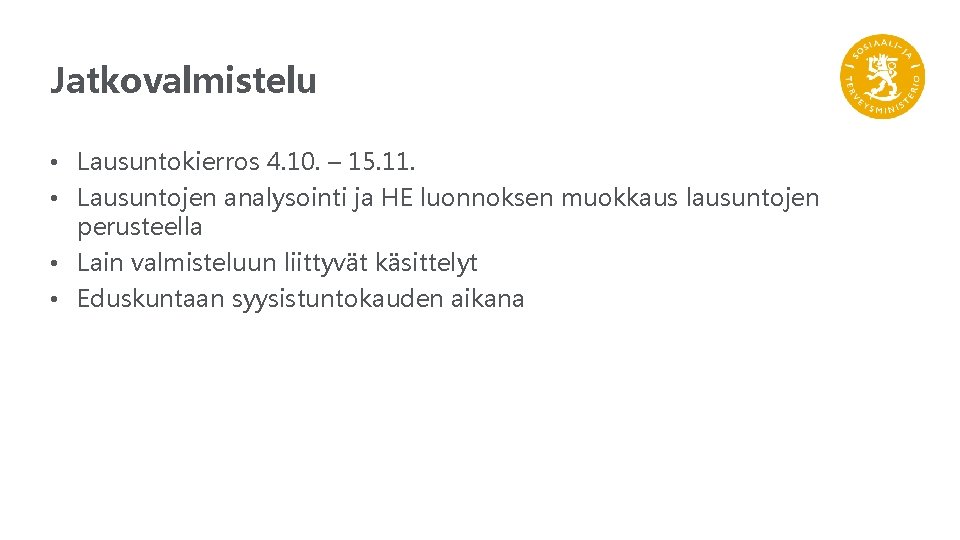 Jatkovalmistelu • Lausuntokierros 4. 10. – 15. 11. • Lausuntojen analysointi ja HE luonnoksen