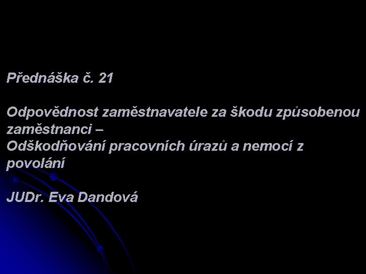 Přednáška č. 21 Odpovědnost zaměstnavatele za škodu způsobenou zaměstnanci – Odškodňování pracovních úrazů a