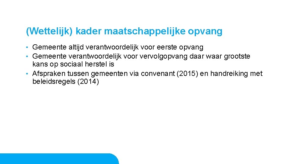 (Wettelijk) kader maatschappelijke opvang Gemeente altijd verantwoordelijk voor eerste opvang • Gemeente verantwoordelijk voor