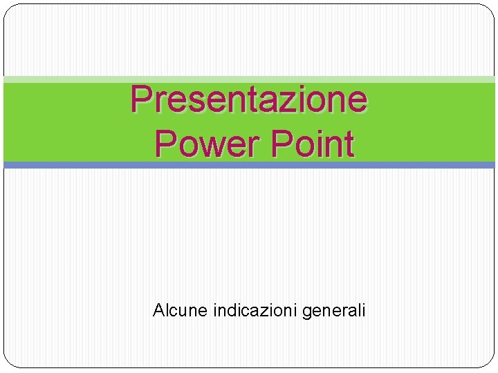 Presentazione Power Point Alcune indicazioni generali 