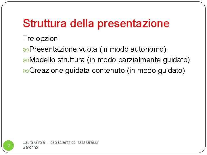 Struttura della presentazione Tre opzioni Presentazione vuota (in modo autonomo) Modello struttura (in modo