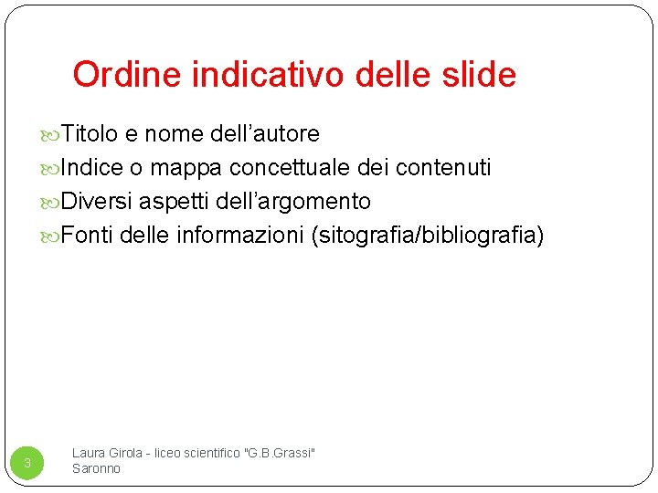 Ordine indicativo delle slide Titolo e nome dell’autore Indice o mappa concettuale dei contenuti