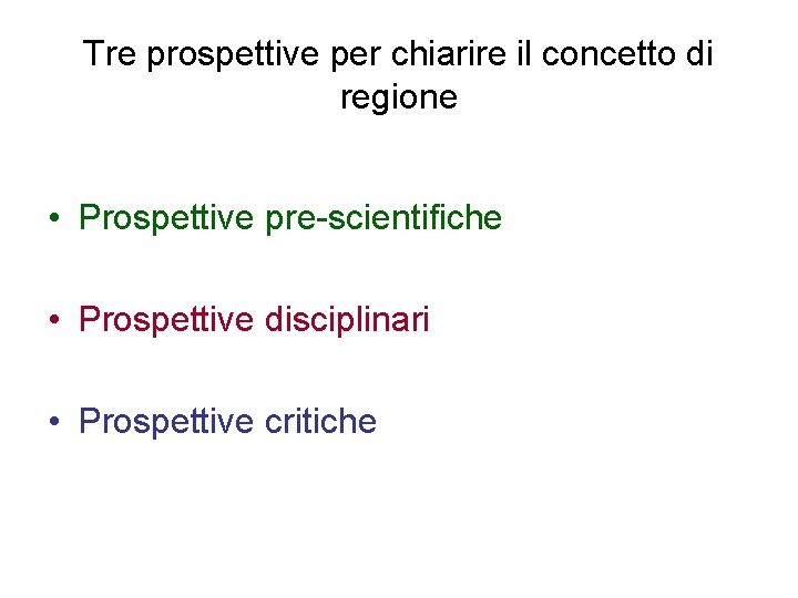 Tre prospettive per chiarire il concetto di regione • Prospettive pre-scientifiche • Prospettive disciplinari