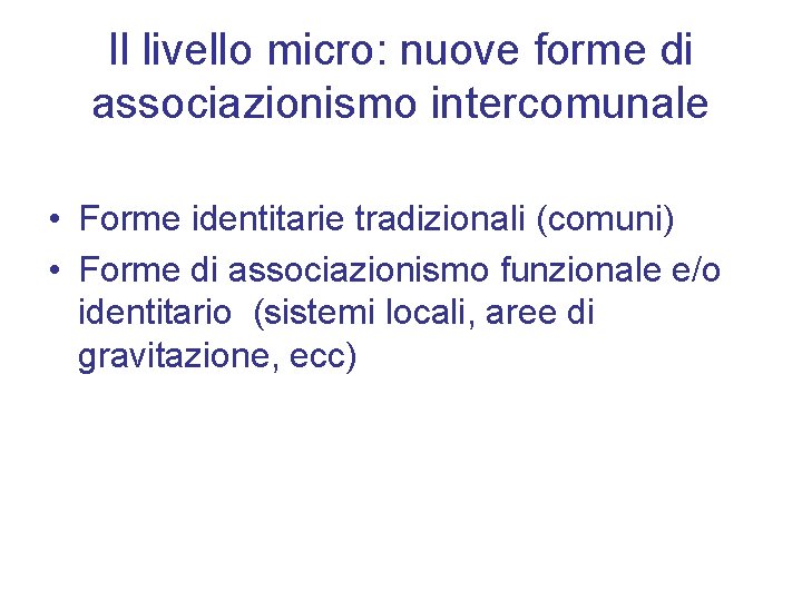 Il livello micro: nuove forme di associazionismo intercomunale • Forme identitarie tradizionali (comuni) •