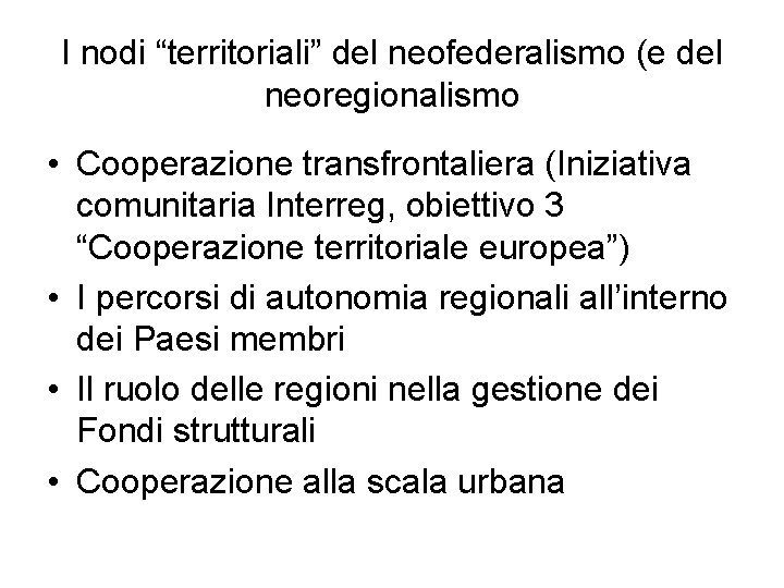 I nodi “territoriali” del neofederalismo (e del neoregionalismo • Cooperazione transfrontaliera (Iniziativa comunitaria Interreg,