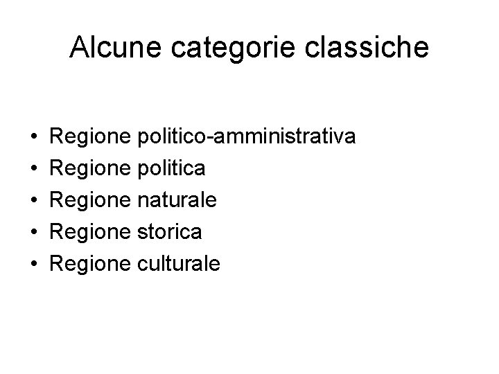 Alcune categorie classiche • • • Regione politico-amministrativa Regione politica Regione naturale Regione storica