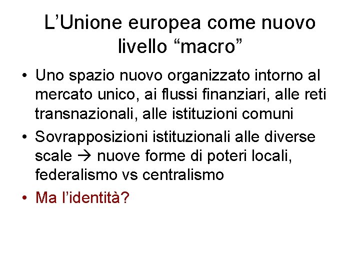 L’Unione europea come nuovo livello “macro” • Uno spazio nuovo organizzato intorno al mercato