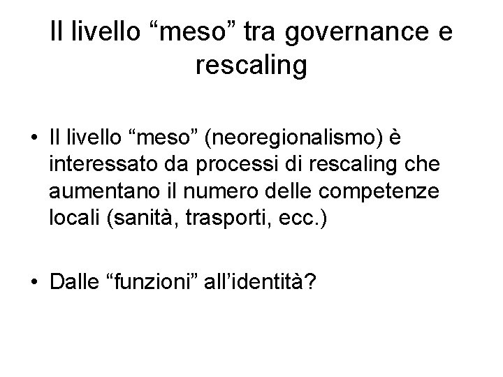 Il livello “meso” tra governance e rescaling • Il livello “meso” (neoregionalismo) è interessato
