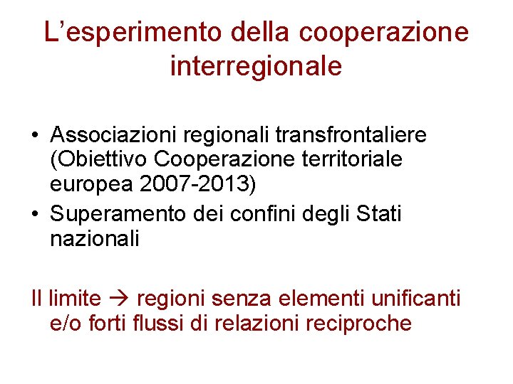 L’esperimento della cooperazione interregionale • Associazioni regionali transfrontaliere (Obiettivo Cooperazione territoriale europea 2007 -2013)